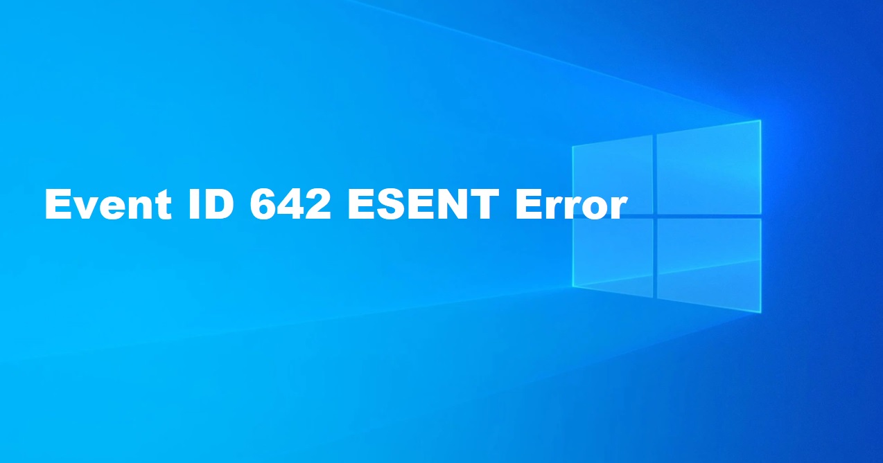 How To Fix Event ID 642 ESENT Error In Windows 10?