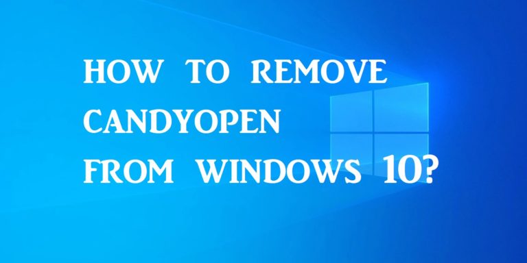 Candyopen How To Remove CandyOpen From Windows 10?