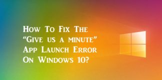 How To Fix The “Give us a minute” App Launch Error On Windows 10? How To Fix The “Give us a minute” App Launch Error On Windows 10?